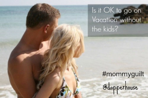 @dapperhouse #mommyguilt #guest post #vacation #parenting