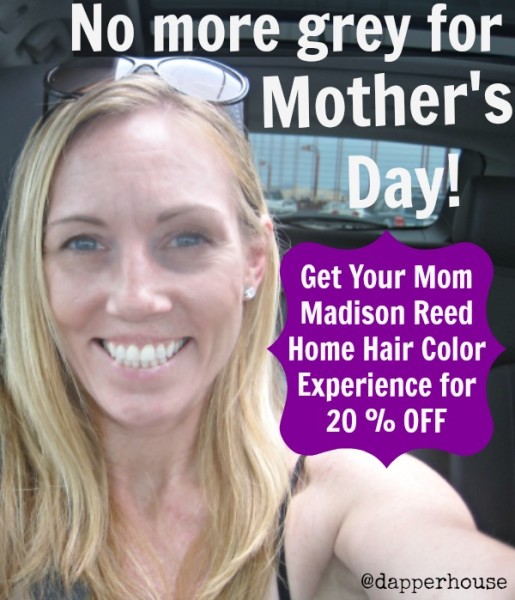 No More Grey for Mother's Day - Real Mom's use Madison Reed @dapperhouse & 20 OFF for new clients