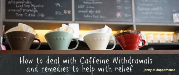 How to deal with caffeine withdrawal and remedies to help with releif @dapperhouse