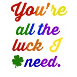You're all the luck I need FREE Printable from jenny at dapperhouse
