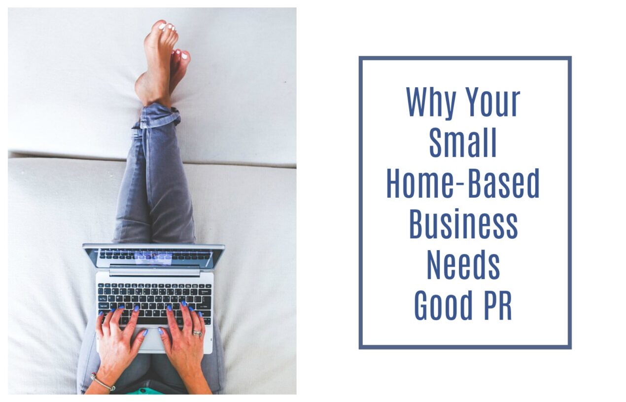 Why Your Small Home-Based Business Needs Good PR